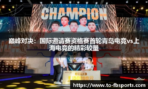 巅峰对决：国际邀请赛资格赛首轮青岛电竞vs上海电竞的精彩较量