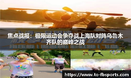 焦点战报:极限运动会争夺战上海队对阵乌鲁木齐队的巅峰之战