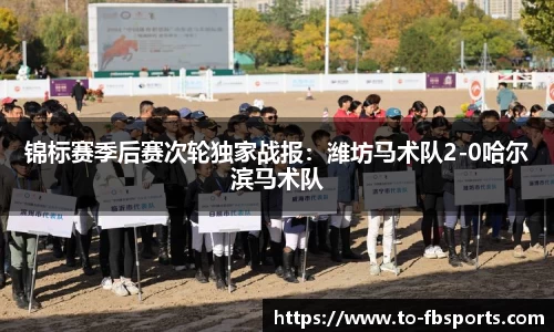 锦标赛季后赛次轮独家战报：潍坊马术队2-0哈尔滨马术队