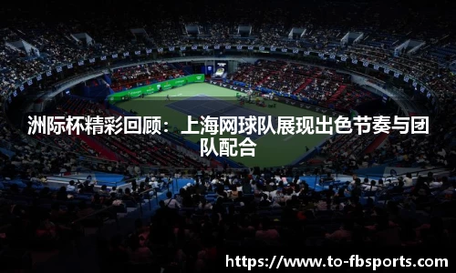 洲际杯精彩回顾：上海网球队展现出色节奏与团队配合